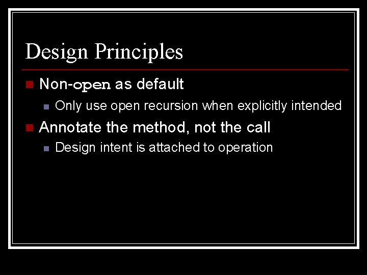 Design Principles n Non-open as default n n Only use open recursion when explicitly