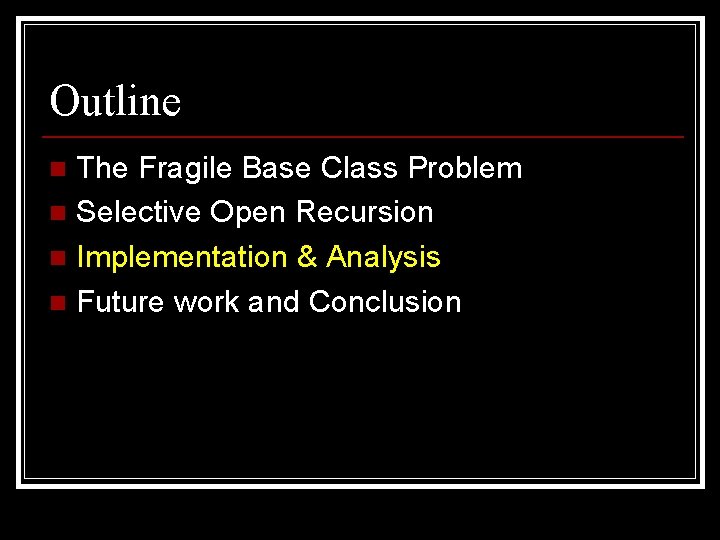 Outline The Fragile Base Class Problem n Selective Open Recursion n Implementation & Analysis