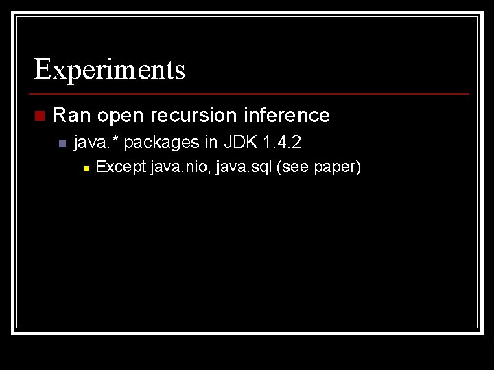 Experiments n Ran open recursion inference n java. * packages in JDK 1. 4.