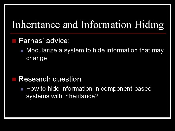 Inheritance and Information Hiding n Parnas’ advice: n n Modularize a system to hide