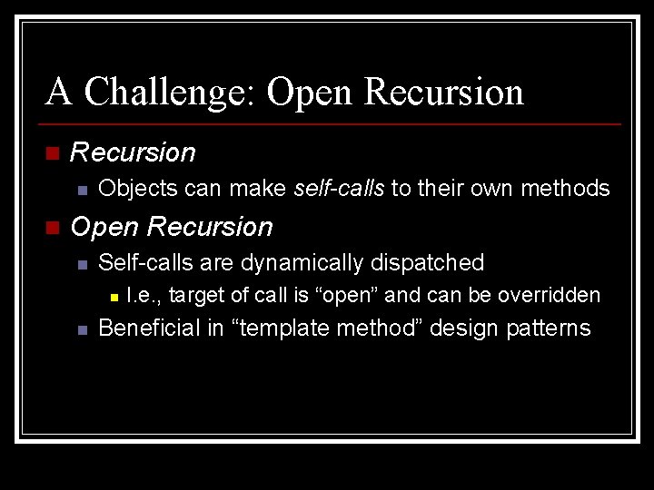 A Challenge: Open Recursion n n Objects can make self-calls to their own methods