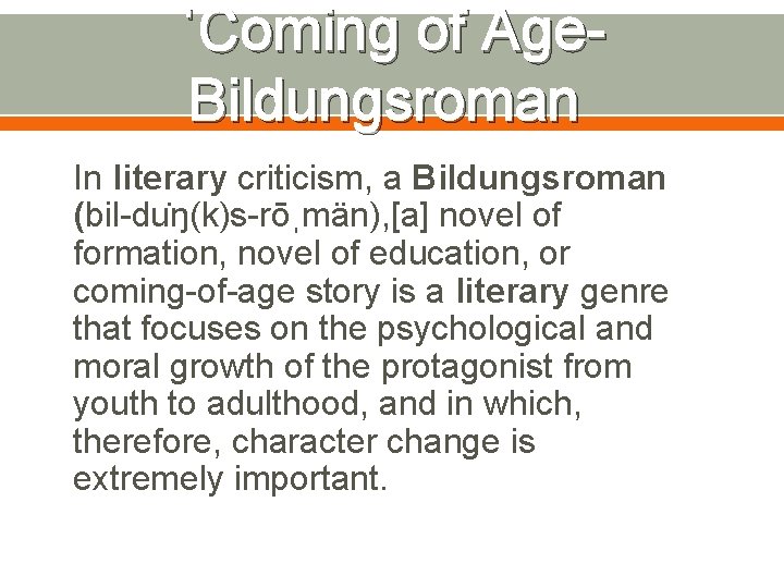 ˈComing of Age. Bildungsroman In literary criticism, a Bildungsroman (bil-du ŋ(k)s-rōˌmän), [a] novel of