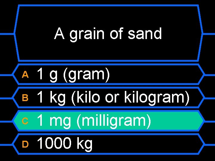 A grain of sand A B C D 1 g (gram) 1 kg (kilo
