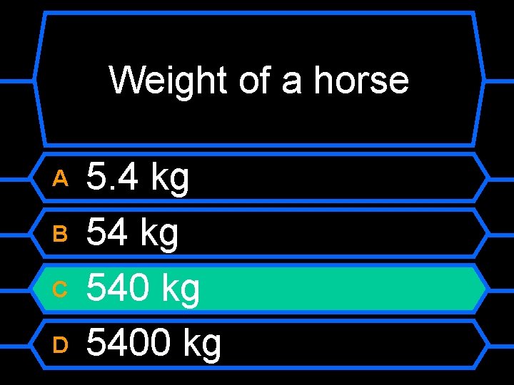 Weight of a horse A B C D 5. 4 kg 5400 kg 