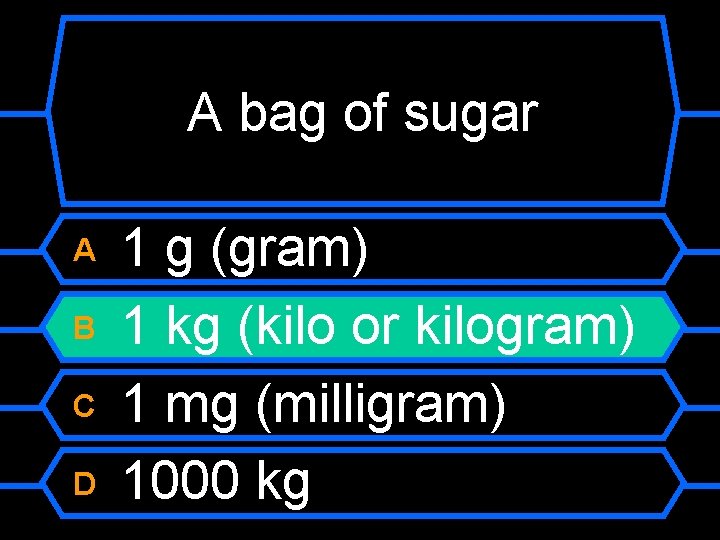 A bag of sugar A B C D 1 g (gram) 1 kg (kilo