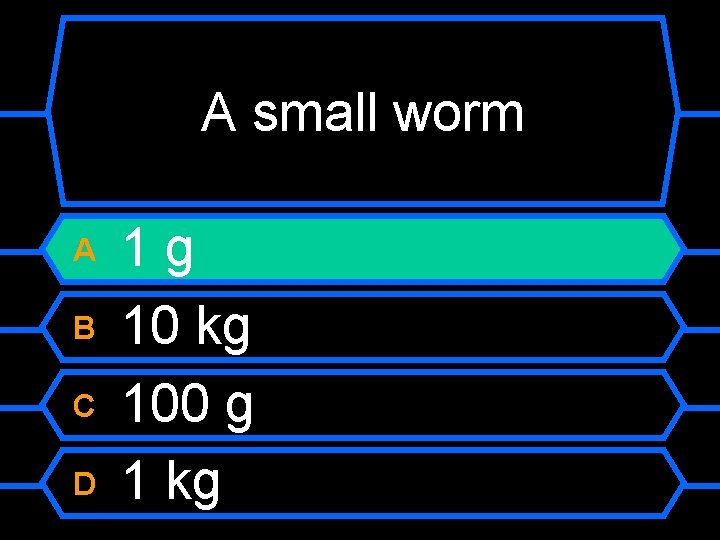 A small worm A B C D 1 g 10 kg 100 g 1