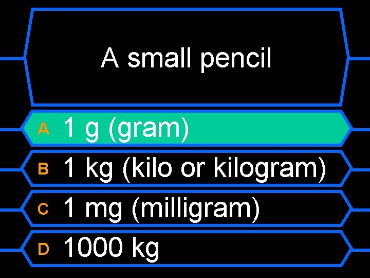 A small pencil A B C D 1 g (gram) 1 kg (kilo or