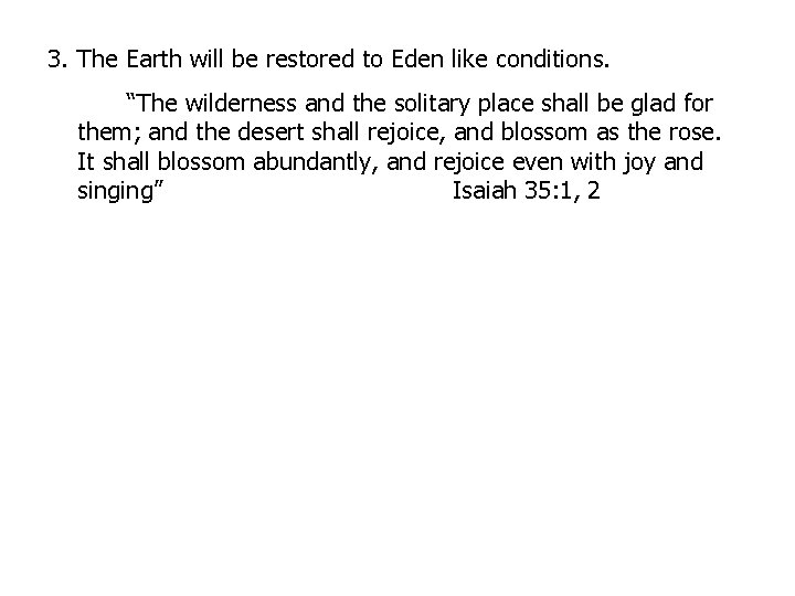 3. The Earth will be restored to Eden like conditions. “The wilderness and the