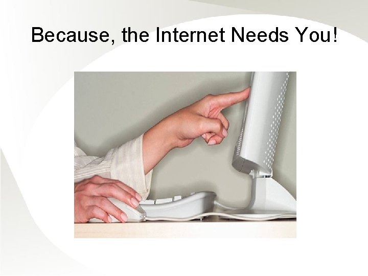 Because, the Internet Needs You! 