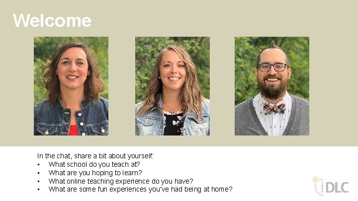 Welcome In the chat, share a bit about yourself: • What school do you