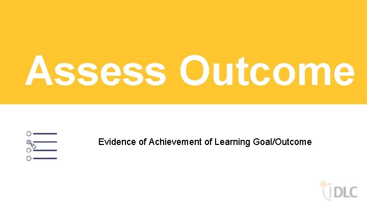 Assess Outcome Evidence of Achievement of Learning Goal/Outcome 
