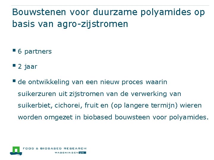 Bouwstenen voor duurzame polyamides op basis van agro-zijstromen § 6 partners § 2 jaar