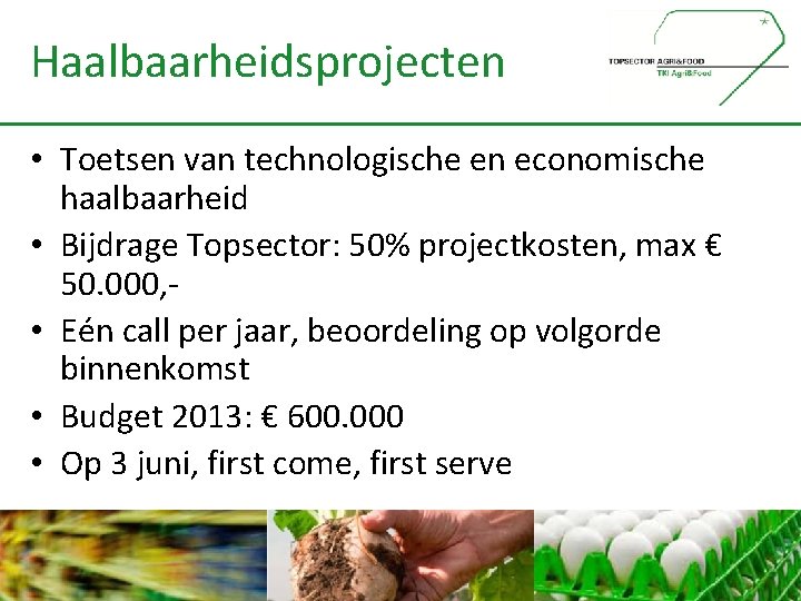 Haalbaarheidsprojecten • Toetsen van technologische en economische haalbaarheid • Bijdrage Topsector: 50% projectkosten, max