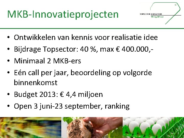 MKB-Innovatieprojecten Ontwikkelen van kennis voor realisatie idee Bijdrage Topsector: 40 %, max € 400.