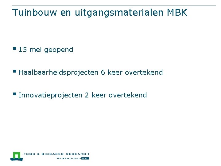 Tuinbouw en uitgangsmaterialen MBK § 15 mei geopend § Haalbaarheidsprojecten 6 keer overtekend §