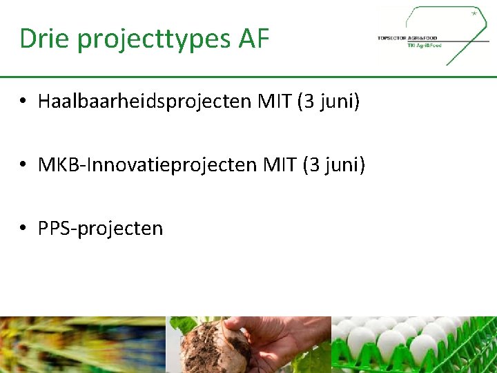 Drie projecttypes AF • Haalbaarheidsprojecten MIT (3 juni) • MKB-Innovatieprojecten MIT (3 juni) •