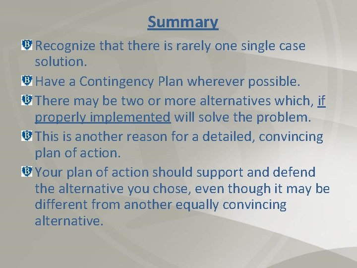 Summary Recognize that there is rarely one single case solution. Have a Contingency Plan