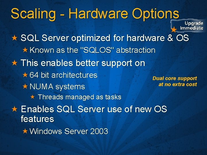Scaling - Hardware Options SQL Server optimized for hardware & OS Known as the