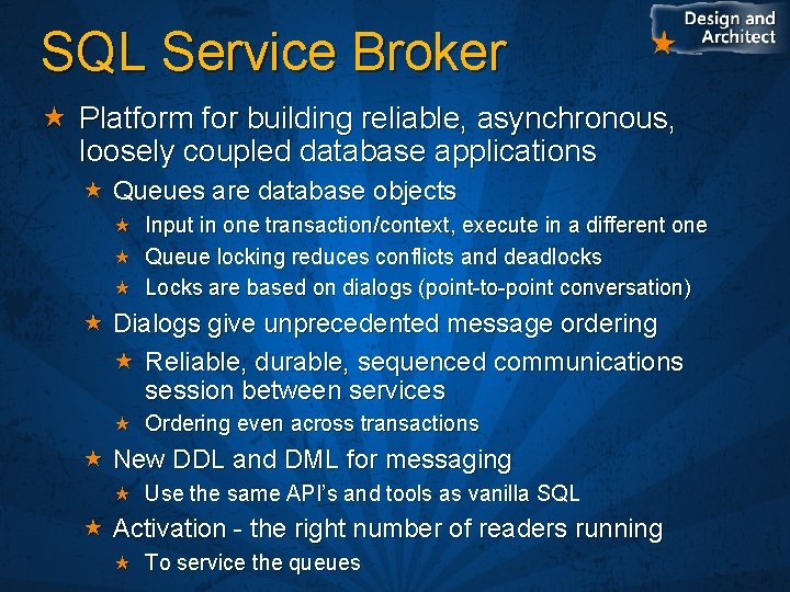 SQL Service Broker Platform for building reliable, asynchronous, loosely coupled database applications Queues are