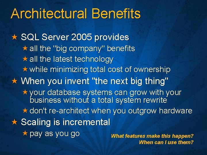 Architectural Benefits SQL Server 2005 provides all the "big company" benefits all the latest