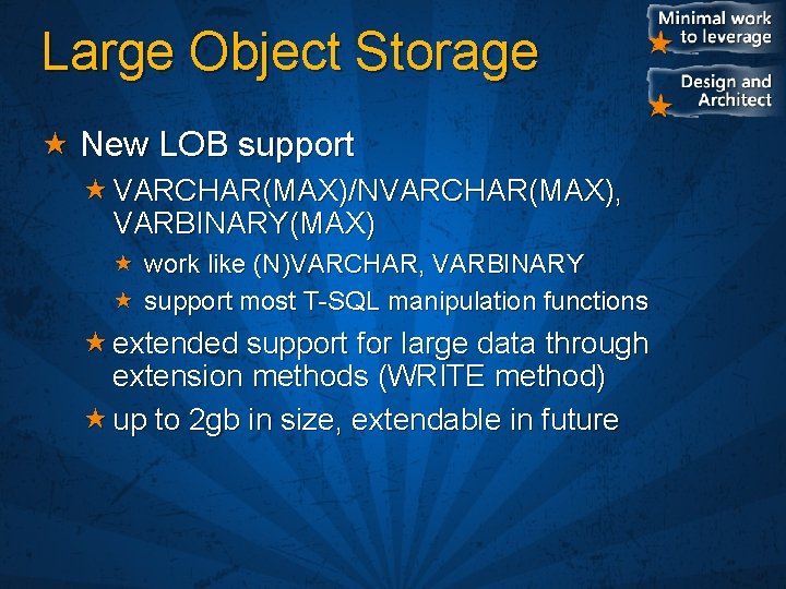 Large Object Storage New LOB support VARCHAR(MAX)/NVARCHAR(MAX), VARBINARY(MAX) work like (N)VARCHAR, VARBINARY support most