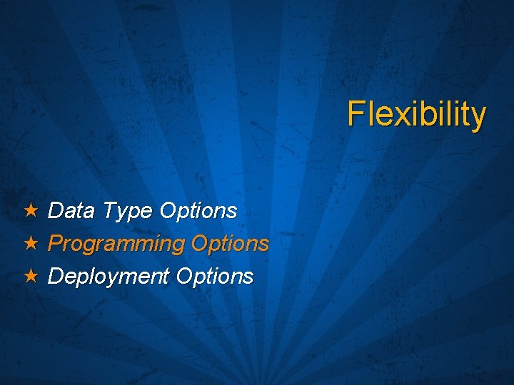 Flexibility Data Type Options Programming Options Deployment Options 