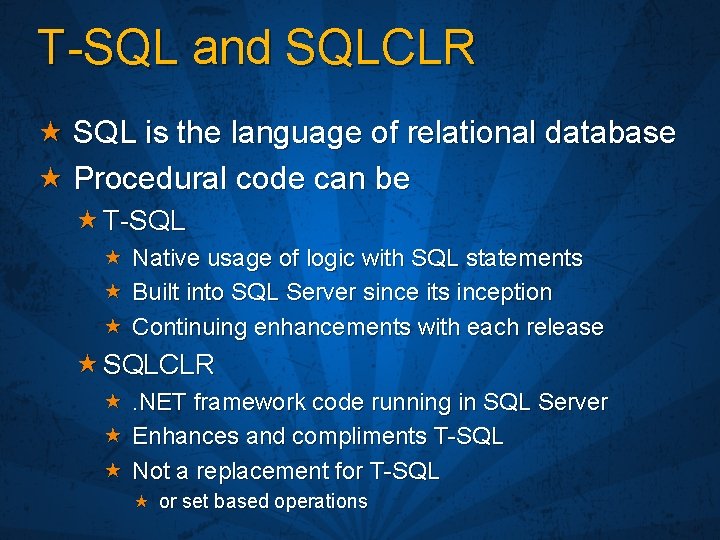 T-SQL and SQLCLR SQL is the language of relational database Procedural code can be