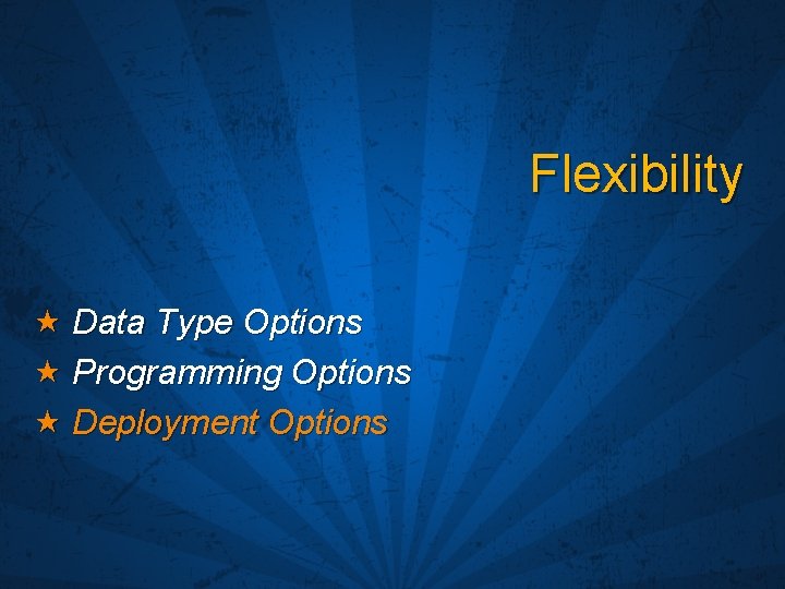 Flexibility Data Type Options Programming Options Deployment Options 