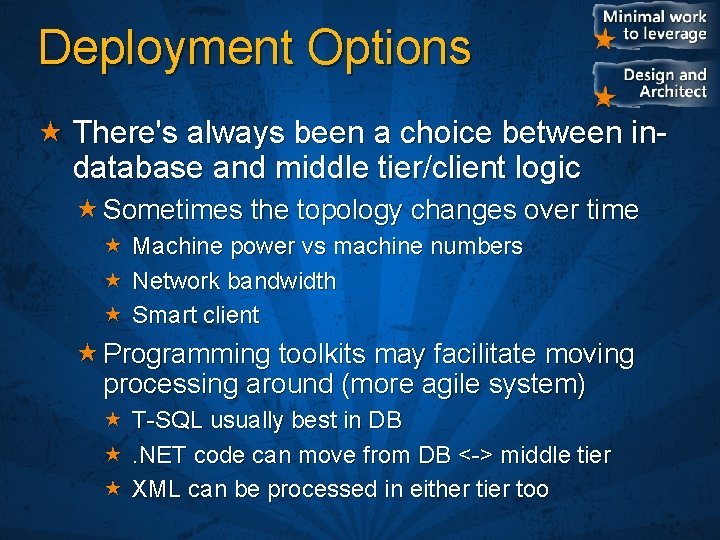 Deployment Options There's always been a choice between indatabase and middle tier/client logic Sometimes