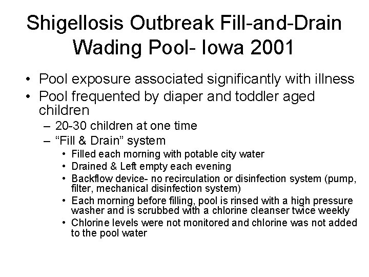 Shigellosis Outbreak Fill-and-Drain Wading Pool- Iowa 2001 • Pool exposure associated significantly with illness