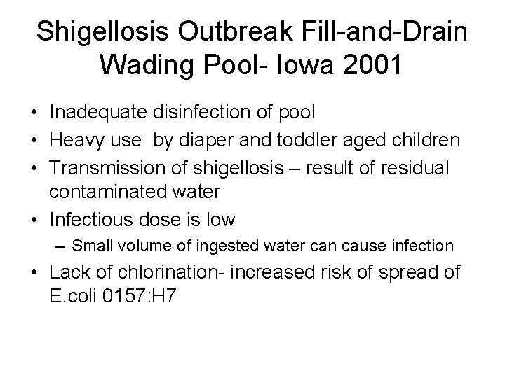 Shigellosis Outbreak Fill-and-Drain Wading Pool- Iowa 2001 • Inadequate disinfection of pool • Heavy