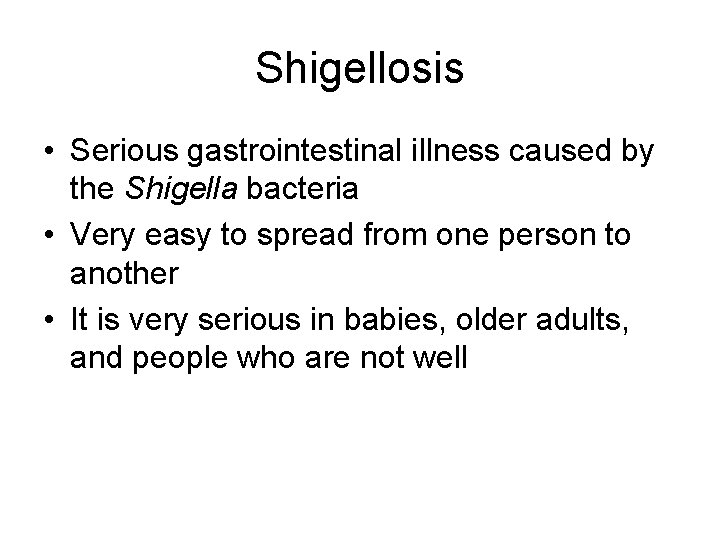 Shigellosis • Serious gastrointestinal illness caused by the Shigella bacteria • Very easy to