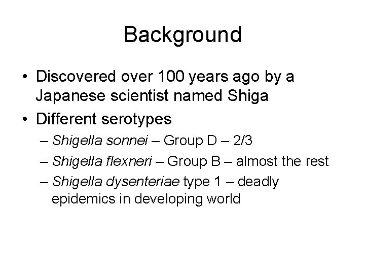 Background • Discovered over 100 years ago by a Japanese scientist named Shiga •