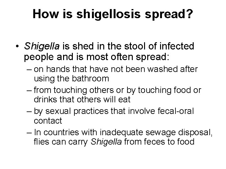 How is shigellosis spread? • Shigella is shed in the stool of infected people