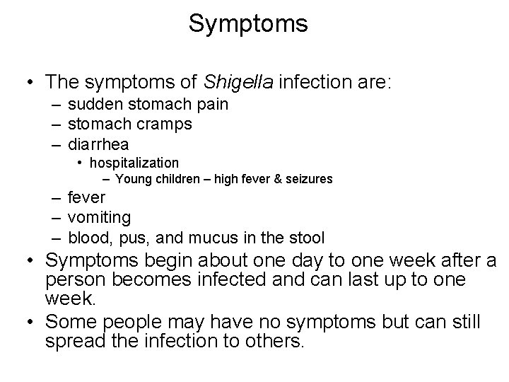 Symptoms • The symptoms of Shigella infection are: – sudden stomach pain – stomach