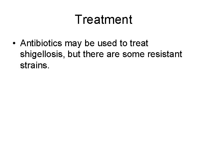 Treatment • Antibiotics may be used to treat shigellosis, but there are some resistant