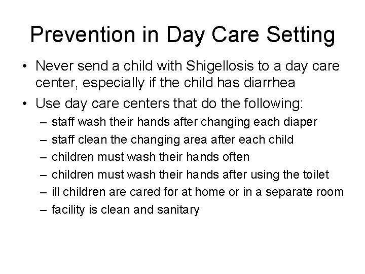 Prevention in Day Care Setting • Never send a child with Shigellosis to a