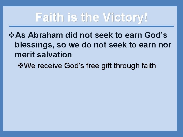 Faith is the Victory! v. As Abraham did not seek to earn God’s blessings,