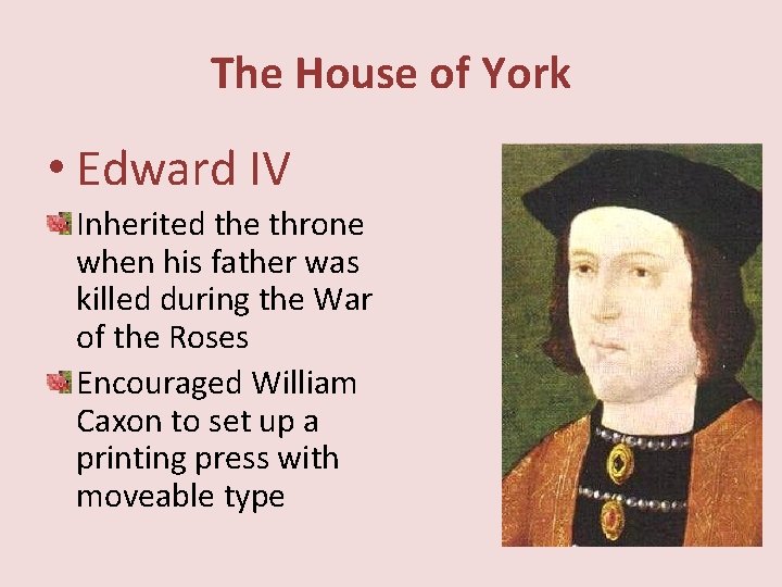 The House of York • Edward IV Inherited the throne when his father was