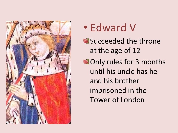  • Edward V Succeeded the throne at the age of 12 Only rules