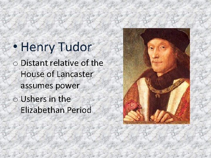  • Henry Tudor o Distant relative of the House of Lancaster assumes power