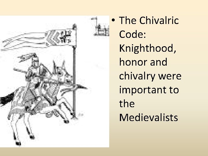  • The Chivalric Code: Knighthood, honor and chivalry were important to the Medievalists