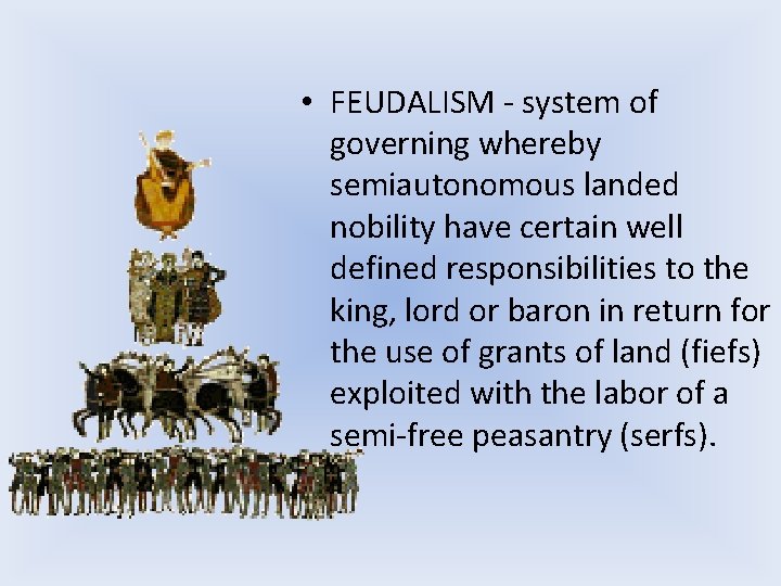  • FEUDALISM - system of governing whereby semiautonomous landed nobility have certain well