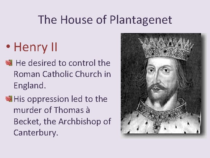 The House of Plantagenet • Henry II He desired to control the Roman Catholic