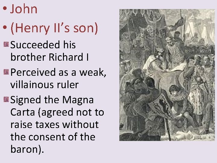  • John • (Henry II’s son) Succeeded his brother Richard I Perceived as