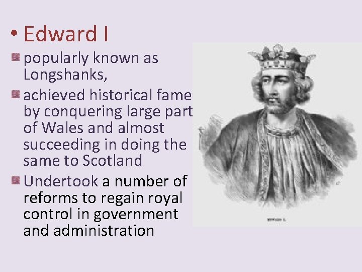  • Edward I popularly known as Longshanks, achieved historical fame by conquering large