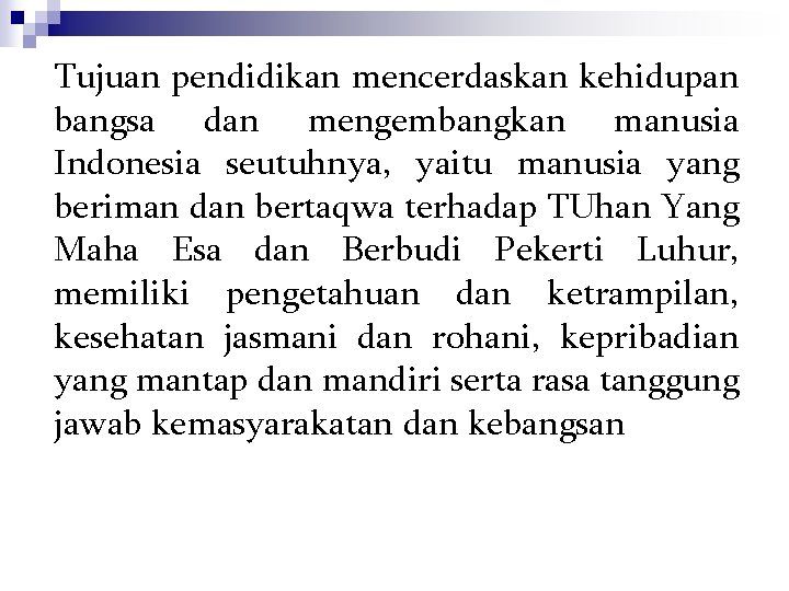 Tujuan pendidikan mencerdaskan kehidupan bangsa dan mengembangkan manusia Indonesia seutuhnya, yaitu manusia yang beriman