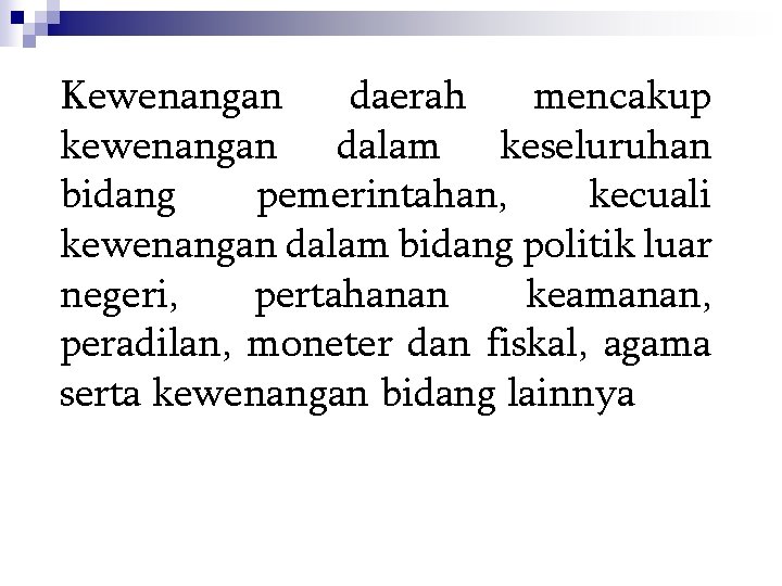 Kewenangan daerah mencakup kewenangan dalam keseluruhan bidang pemerintahan, kecuali kewenangan dalam bidang politik luar