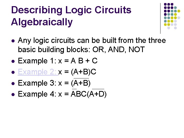 Describing Logic Circuits Algebraically Any logic circuits can be built from the three basic Describing Logic Circuits Algebraically Any logic circuits can be built from the three basic
