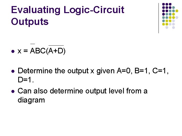 Evaluating Logic-Circuit Outputs x = ABC(A+D) Determine the output x given A=0, B=1, C=1, Evaluating Logic-Circuit Outputs x = ABC(A+D) Determine the output x given A=0, B=1, C=1,